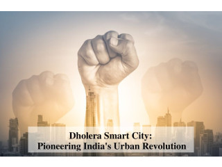 Dholera Smart City: Pioneering India's Urban Revolution