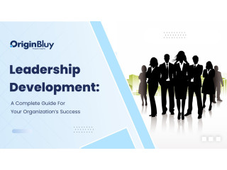 Leadership Development: A Complete Guide For Your Organizations Success